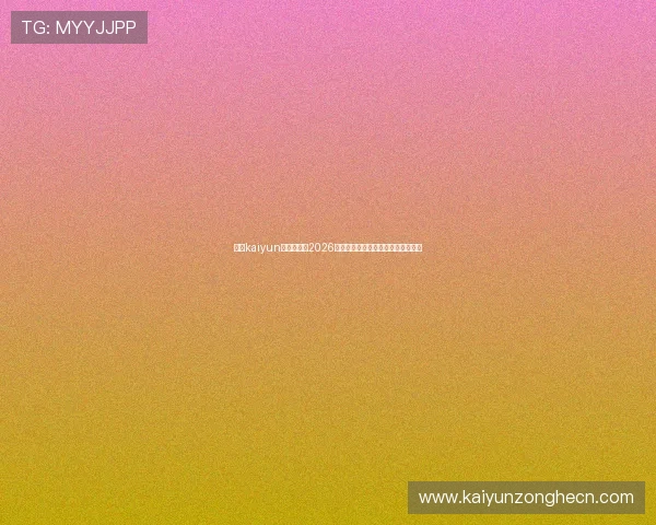 开云kaiyun官方网站：2026世界杯冠军预测与热门球队实力分析