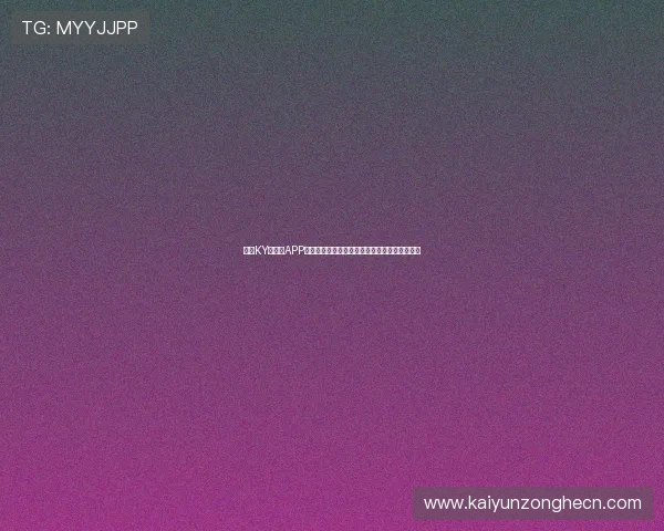 开云KY手机版APP注册登录流程详解,快速便捷开启你的游戏之旅 开云KY手机版APP注册登录流程详解,快速便捷开启你的游戏之旅